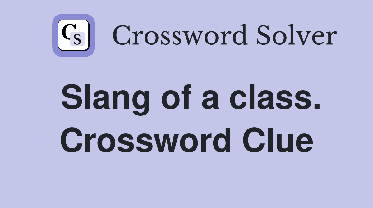 Slang of a class. Crossword Clue