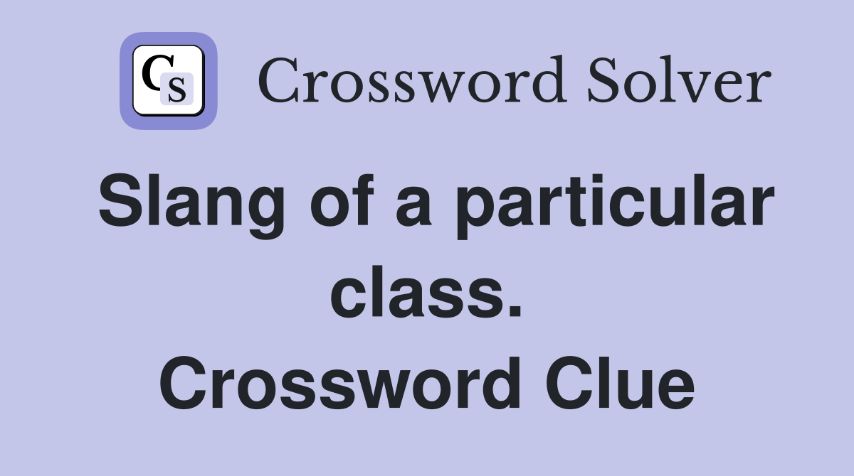 Slang of a particular class. Crossword Clue