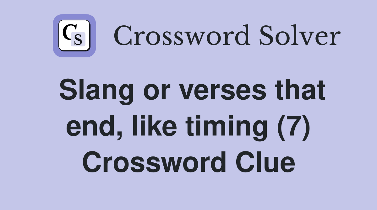 Slang or verses that end, like timing (7) Crossword Clue
