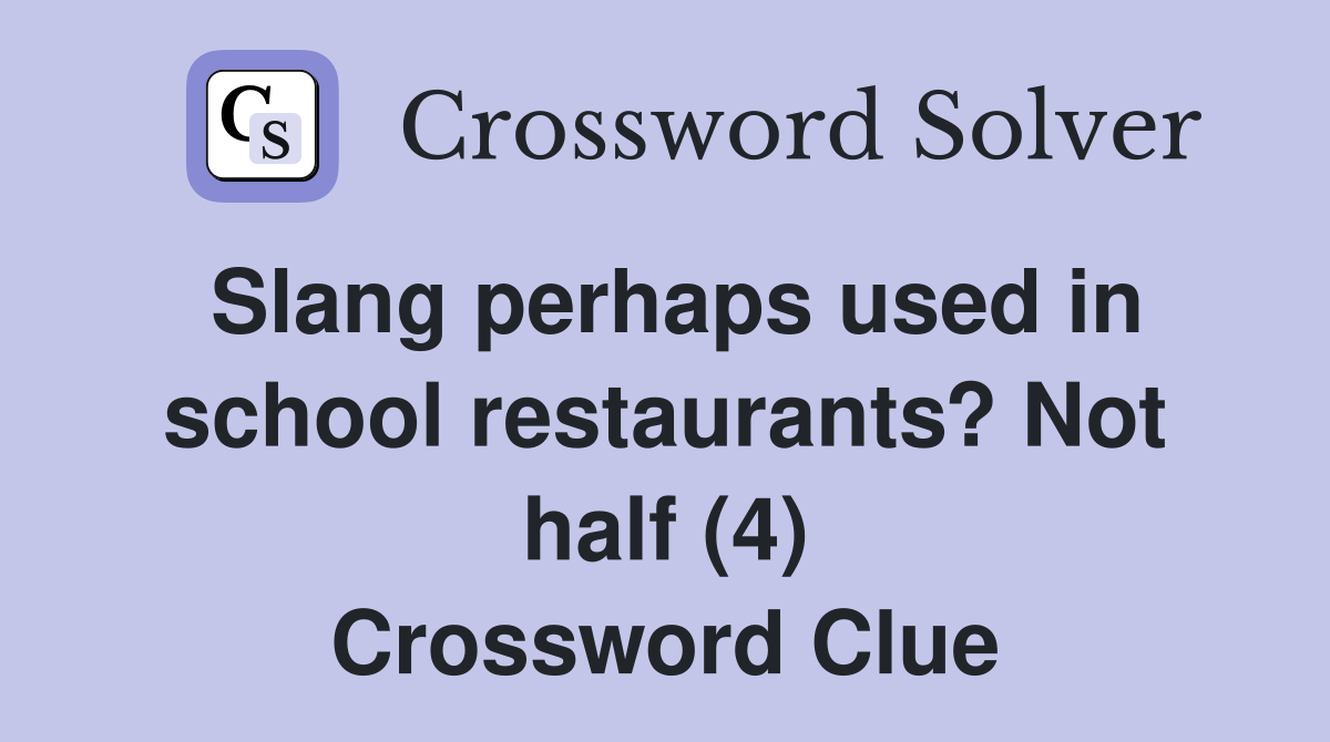 Slang perhaps used in school restaurants? Not half (4) Crossword Clue