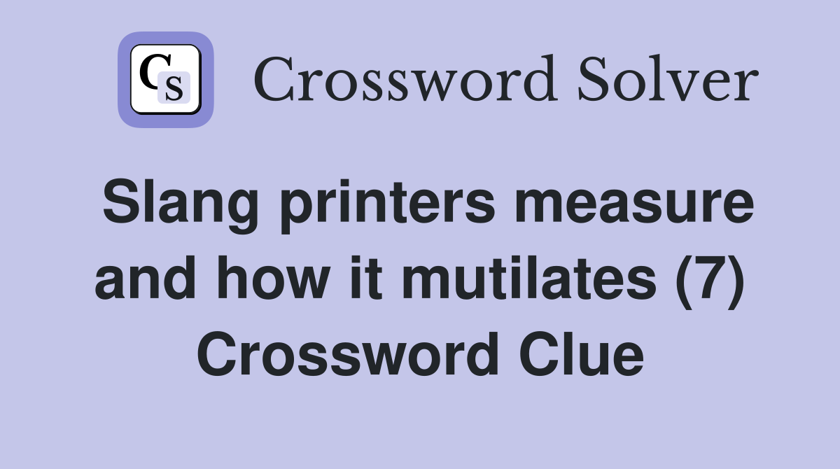 Slang printers measure and how it mutilates (7) Crossword Clue