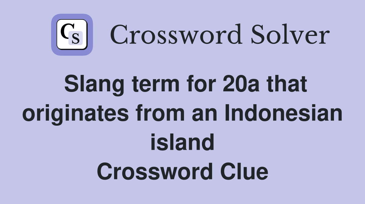 Slang term for 20a that originates from an Indonesian island Crossword Clue