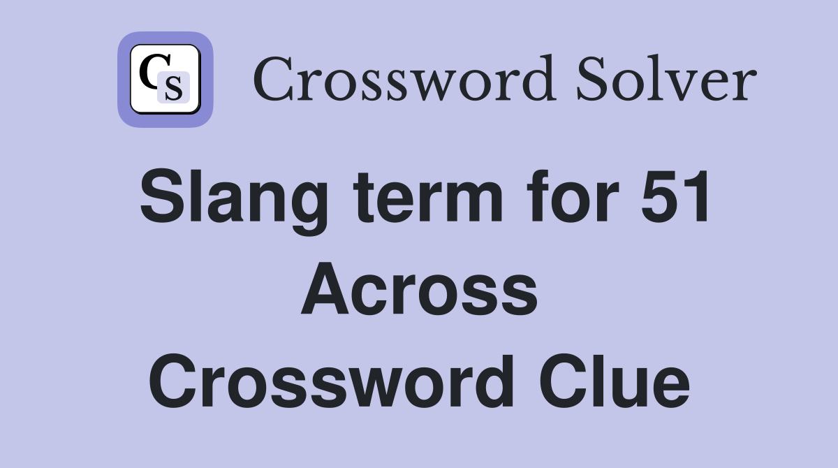Slang term for 51 Across Crossword Clue