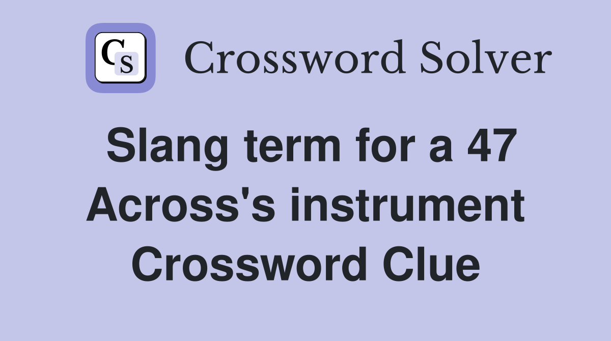 Slang term for a 47 Across's instrument Crossword Clue