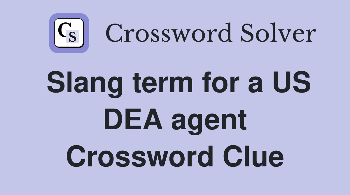 Slang term for a US DEA agent Crossword Clue