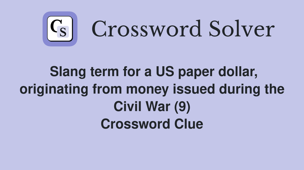 Slang term for a US paper dollar, originating from money issued during the Civil War (9) Crossword Clue