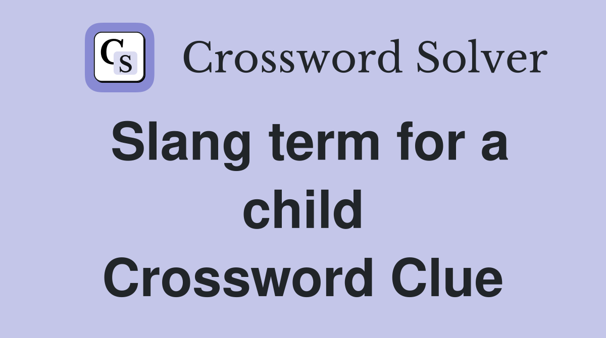 Slang term for a child Crossword Clue