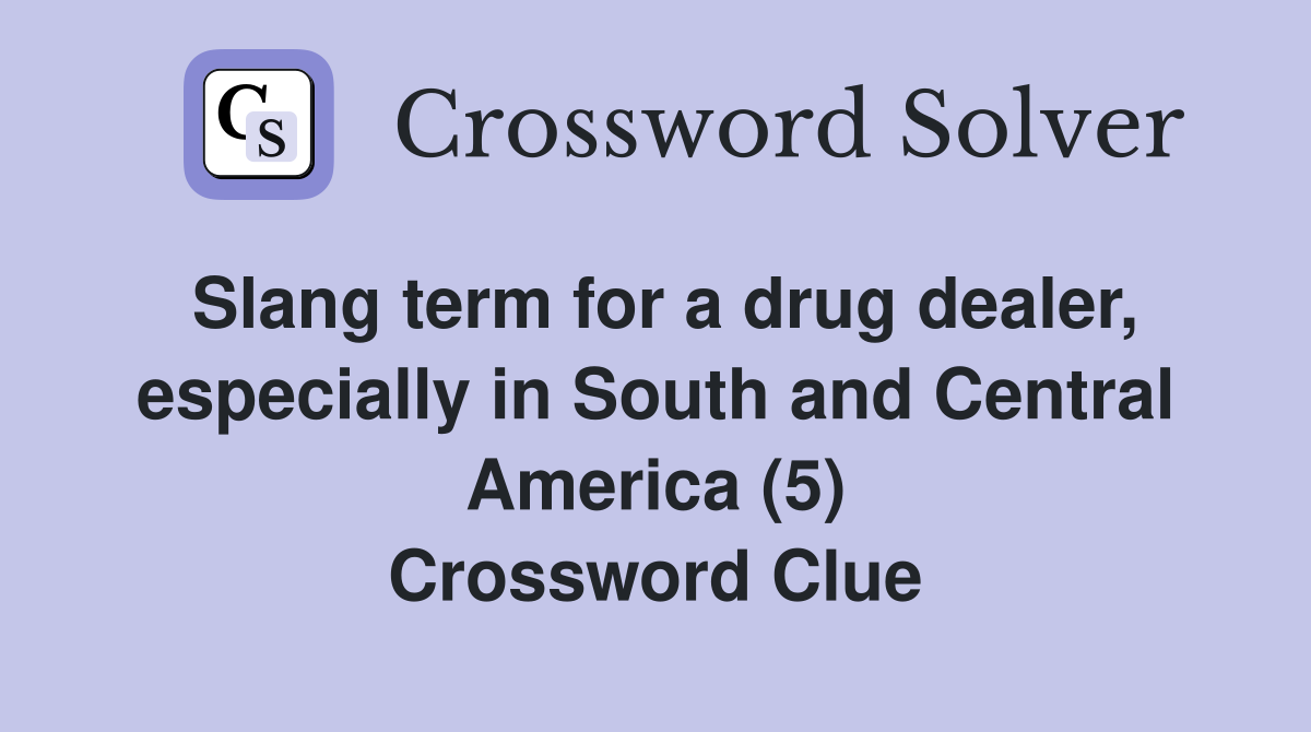 Slang term for a drug dealer, especially in South and Central America (5) Crossword Clue