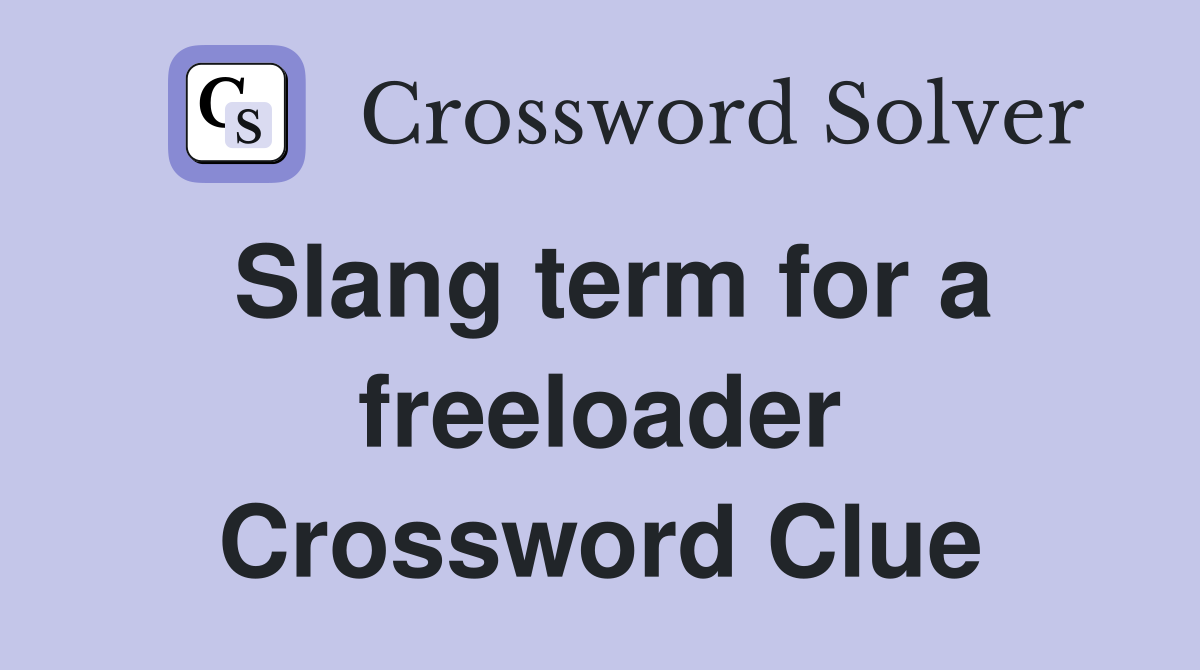 Slang term for a freeloader Crossword Clue