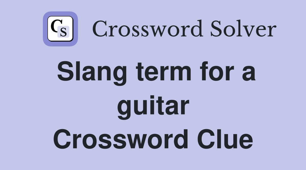 Slang term for a guitar Crossword Clue