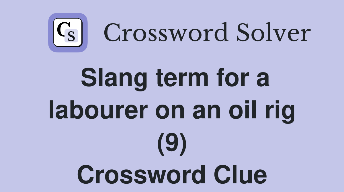 Slang term for a labourer on an oil rig (9) Crossword Clue