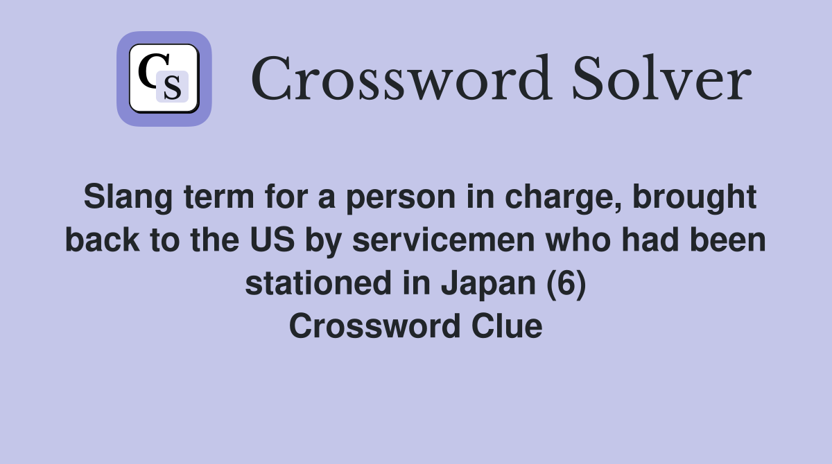 Slang term for a person in charge, brought back to the US by servicemen who had been stationed in Japan (6) Crossword Clue