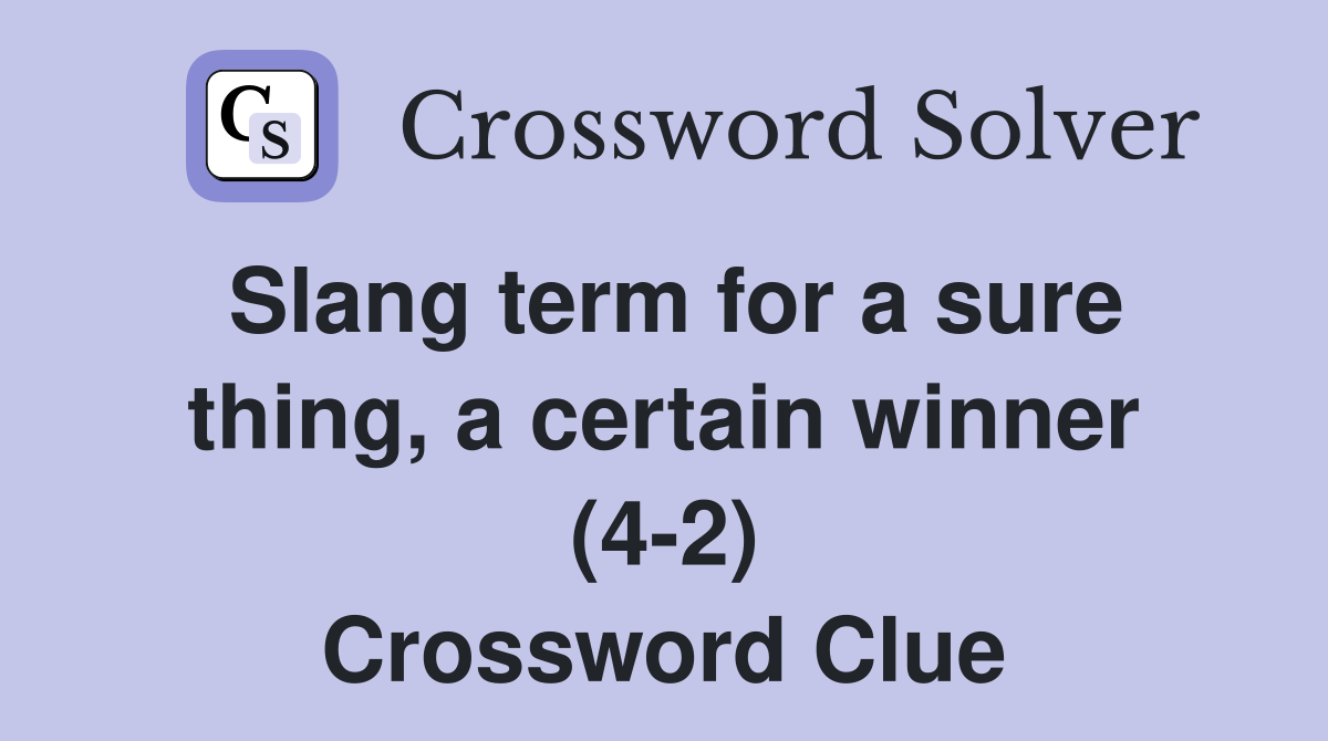 Slang term for a sure thing, a certain winner (4-2) Crossword Clue