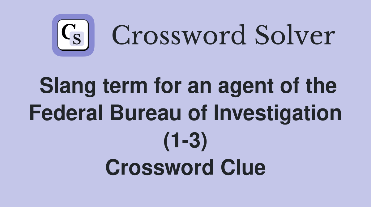 Slang term for an agent of the Federal Bureau of Investigation (1-3) Crossword Clue