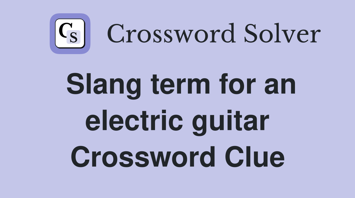 Slang term for an electric guitar Crossword Clue