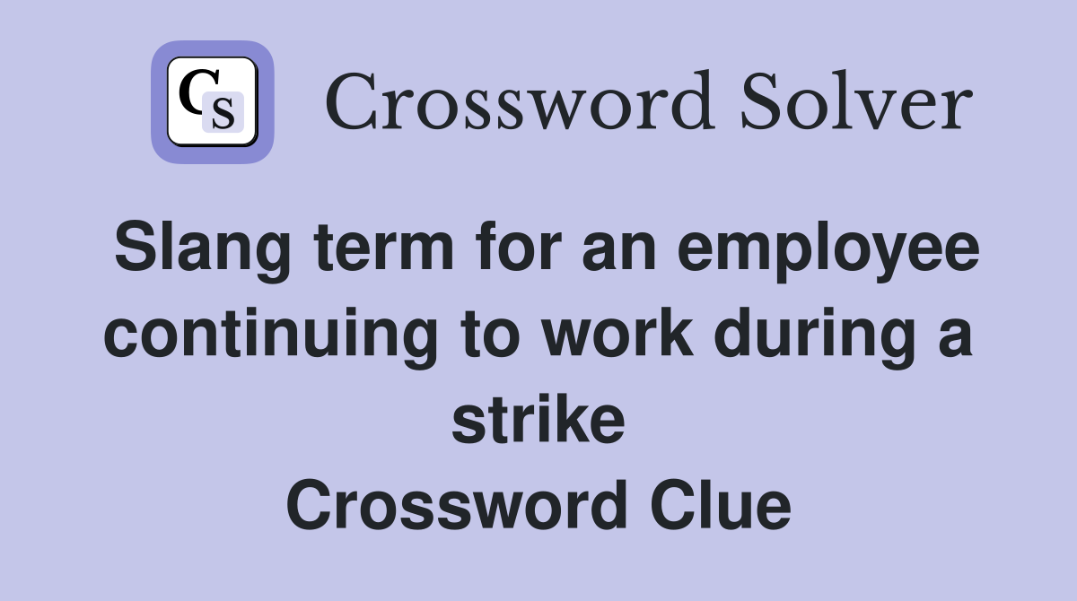 Slang term for an employee continuing to work during a strike Crossword Clue