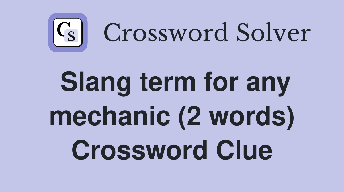 Slang term for any mechanic (2 words) Crossword Clue