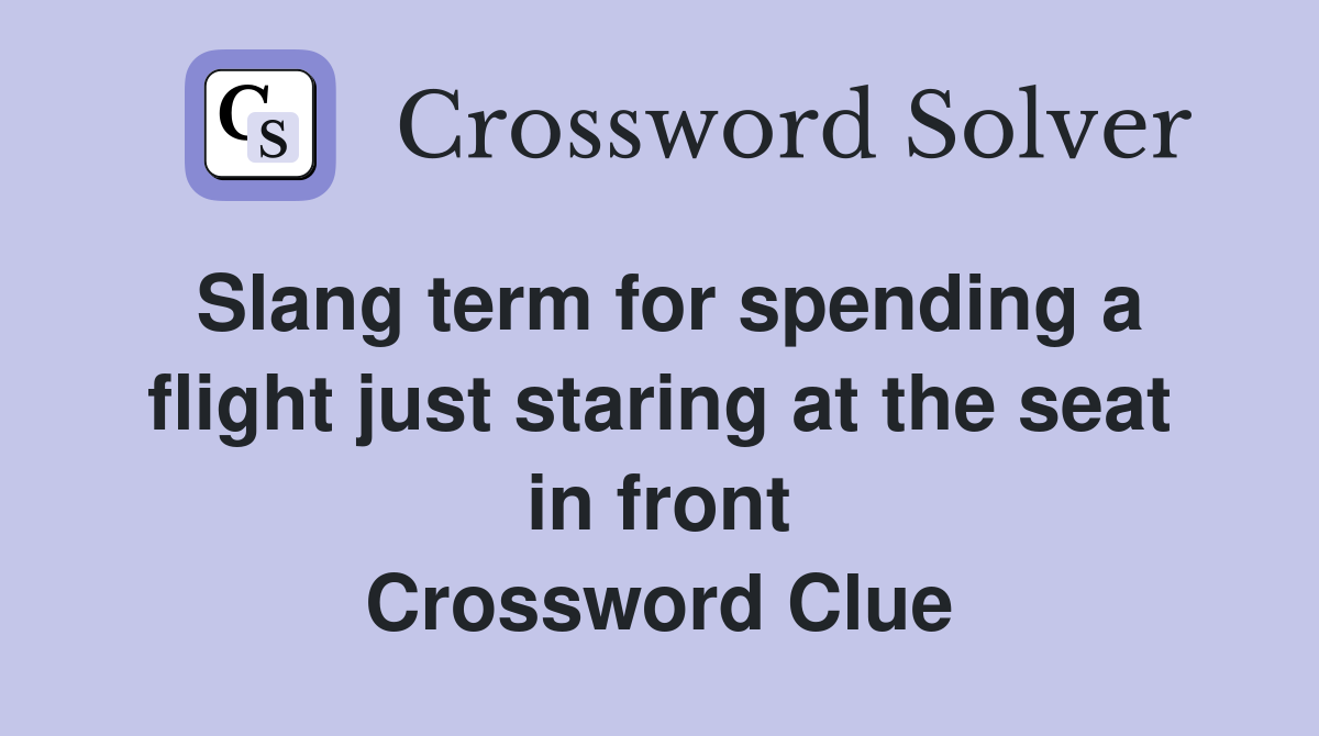 Slang term for spending a flight just staring at the seat in front Crossword Clue