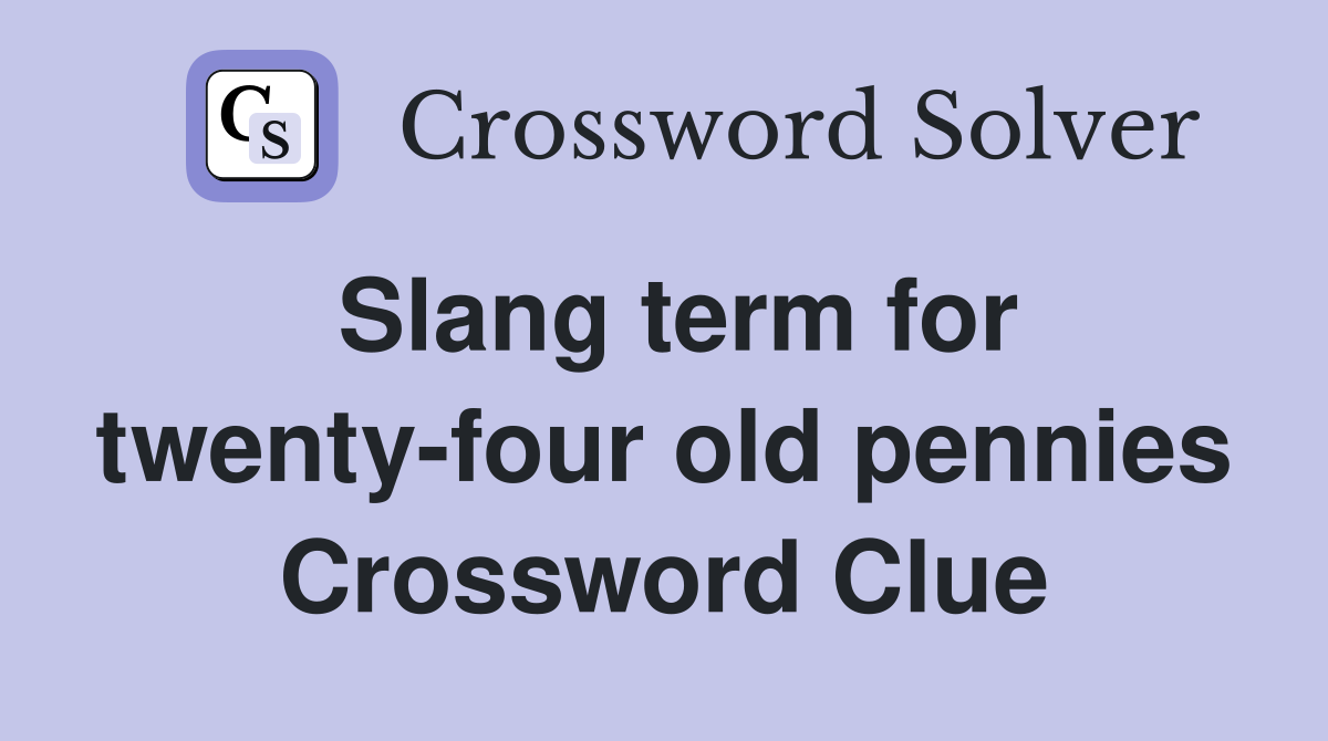 Slang term for twenty-four old pennies Crossword Clue