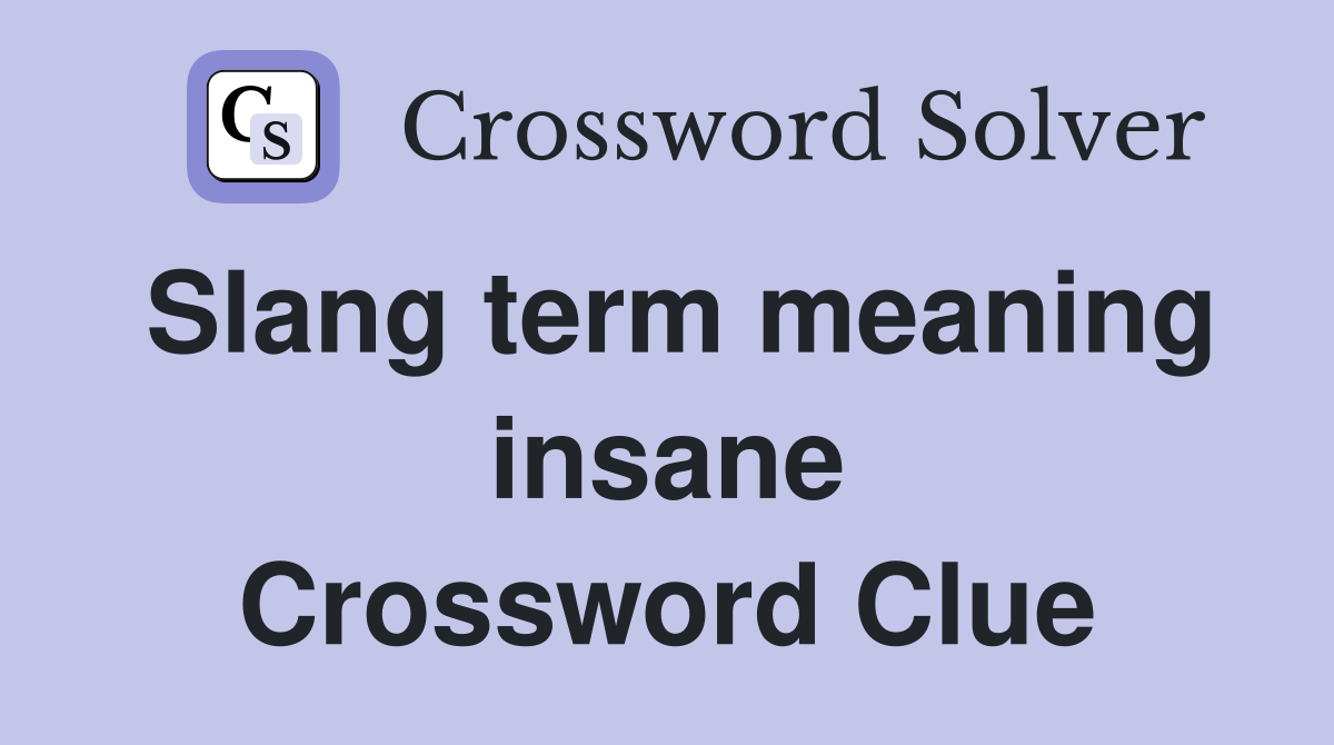 Slang term meaning insane Crossword Clue