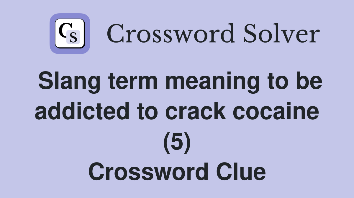 Slang term meaning to be addicted to crack cocaine (5) Crossword Clue