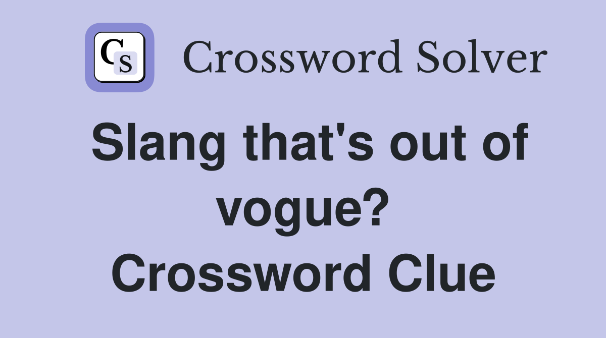 Slang that's out of vogue? Crossword Clue