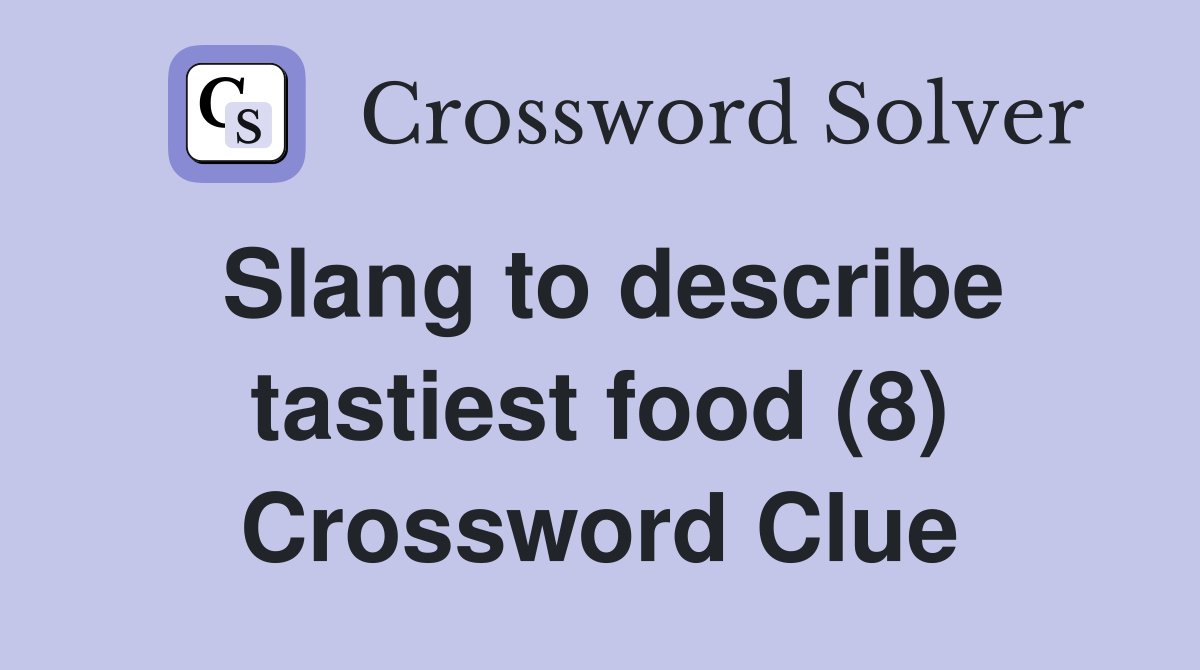 Slang to describe tastiest food (8) Crossword Clue