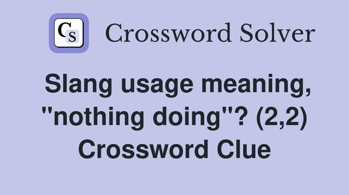 Slang usage meaning, "nothing doing"? (2,2) Crossword Clue