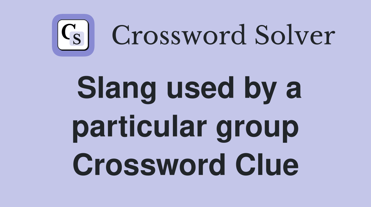 Slang used by a particular group Crossword Clue