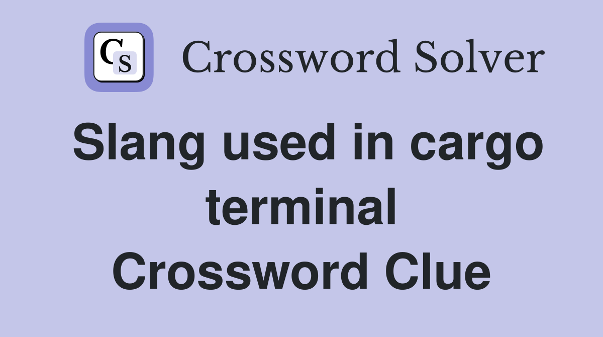 Slang used in cargo terminal Crossword Clue