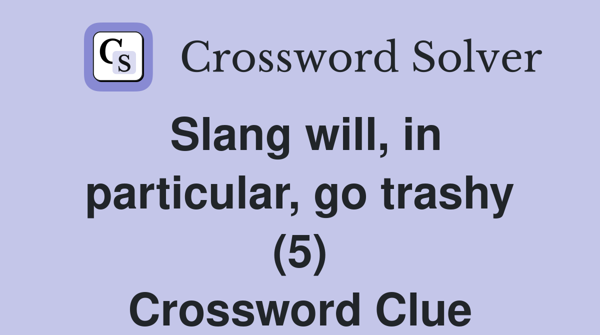 Slang will, in particular, go trashy (5) Crossword Clue