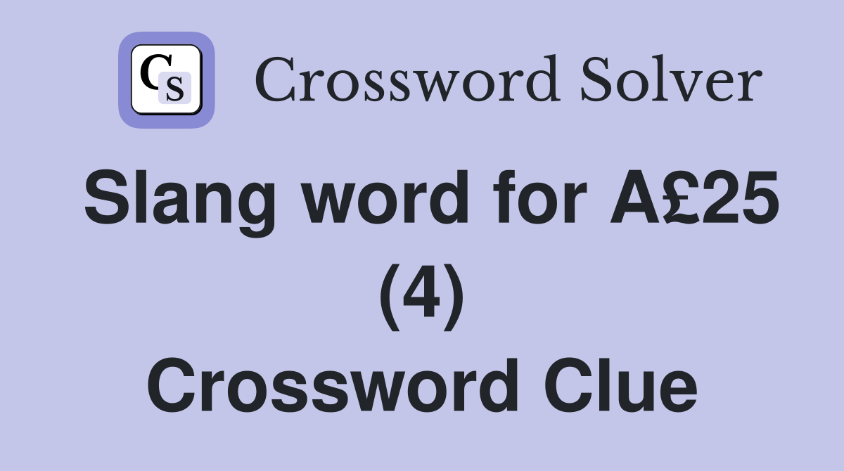 Slang word for A£25 (4) Crossword Clue