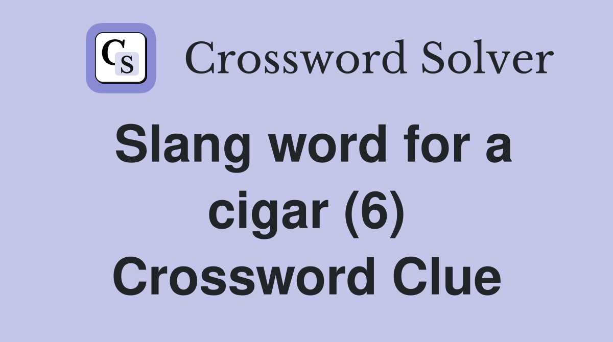 Slang word for a cigar (6) Crossword Clue