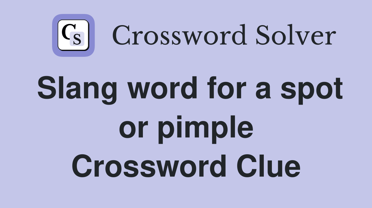 Slang word for a spot or pimple Crossword Clue
