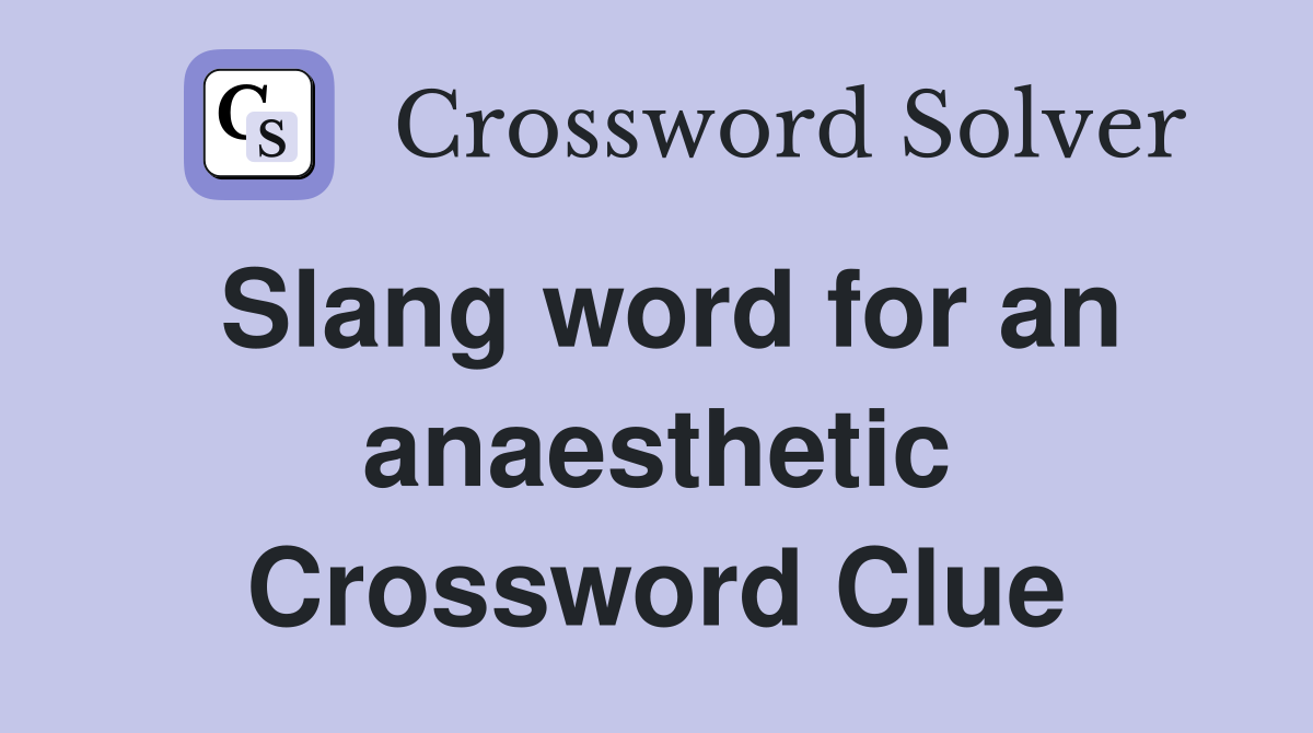 Slang word for an anaesthetic Crossword Clue