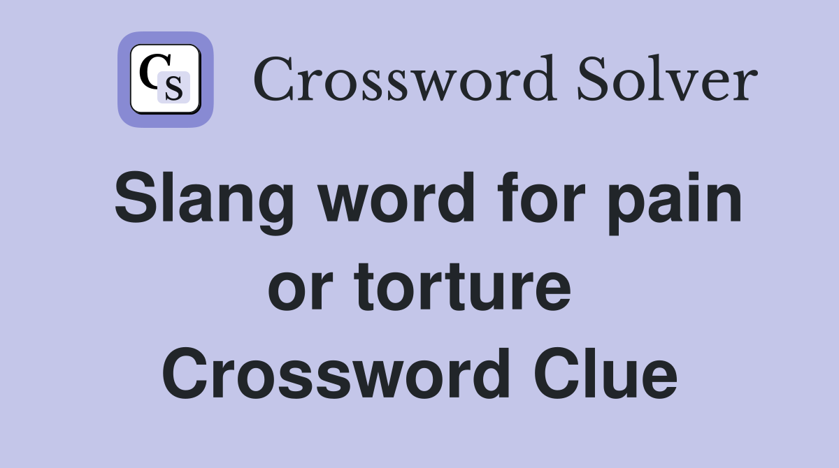 Slang word for pain or torture Crossword Clue