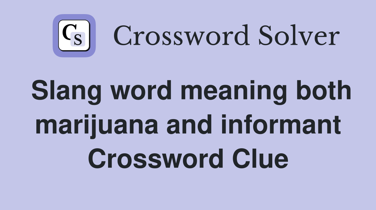 Slang word meaning both marijuana and informant Crossword Clue