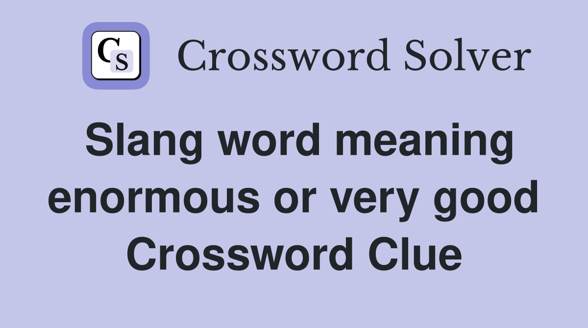 Slang word meaning enormous or very good Crossword Clue