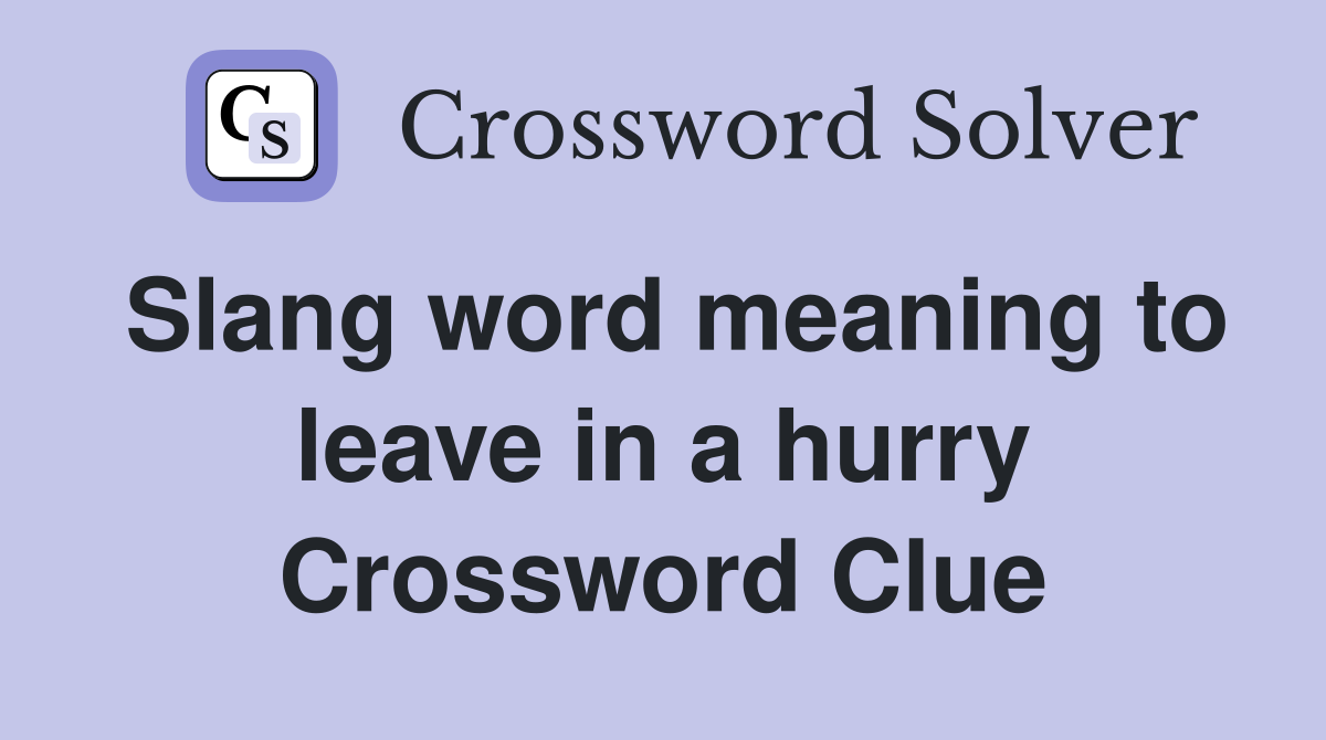 Slang word meaning to leave in a hurry Crossword Clue