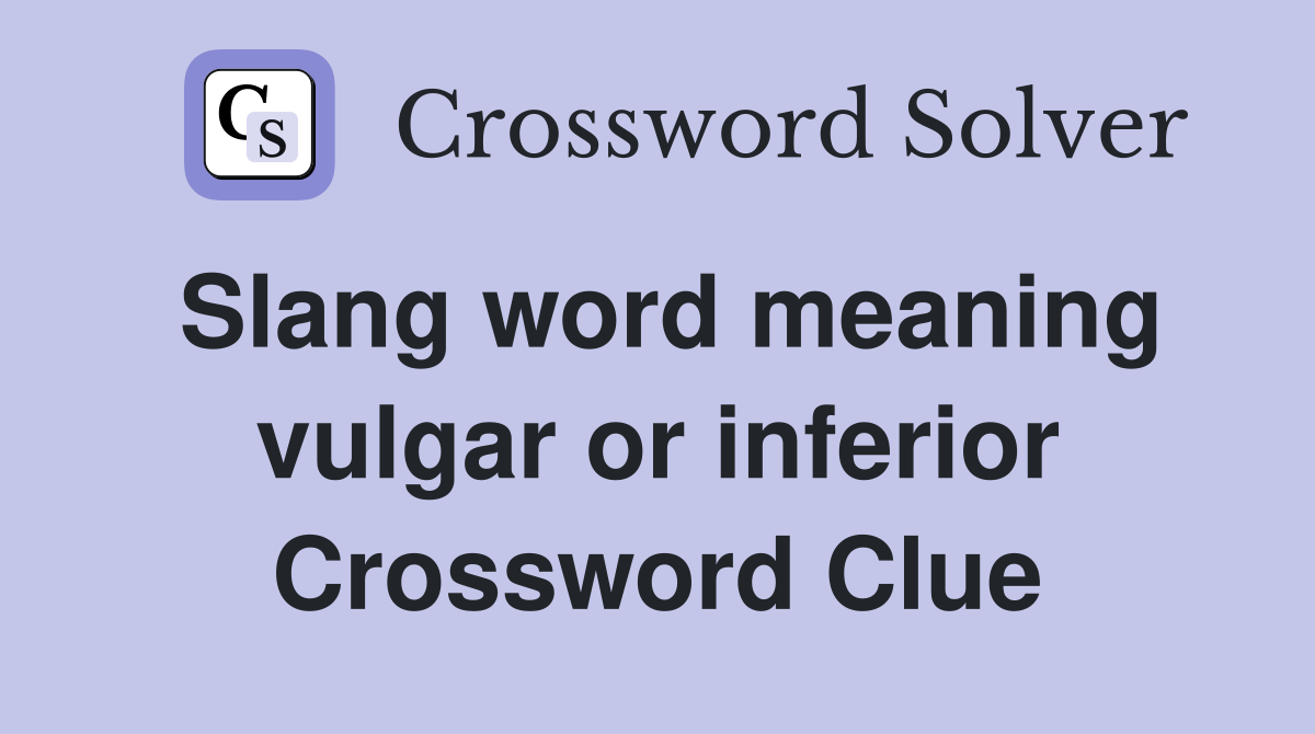 Slang word meaning vulgar or inferior Crossword Clue