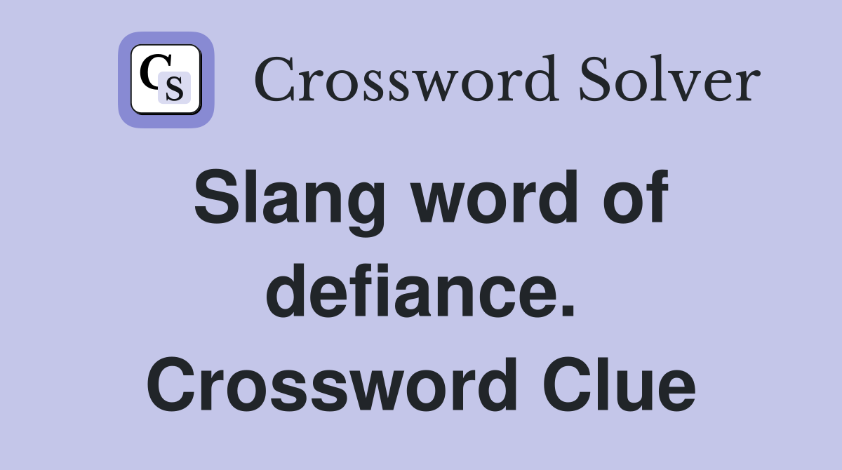 Slang word of defiance. Crossword Clue