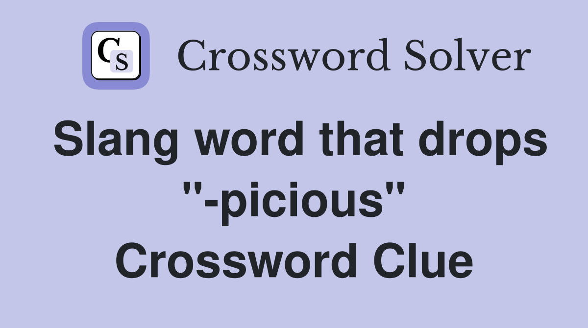 Slang word that drops "-picious" Crossword Clue