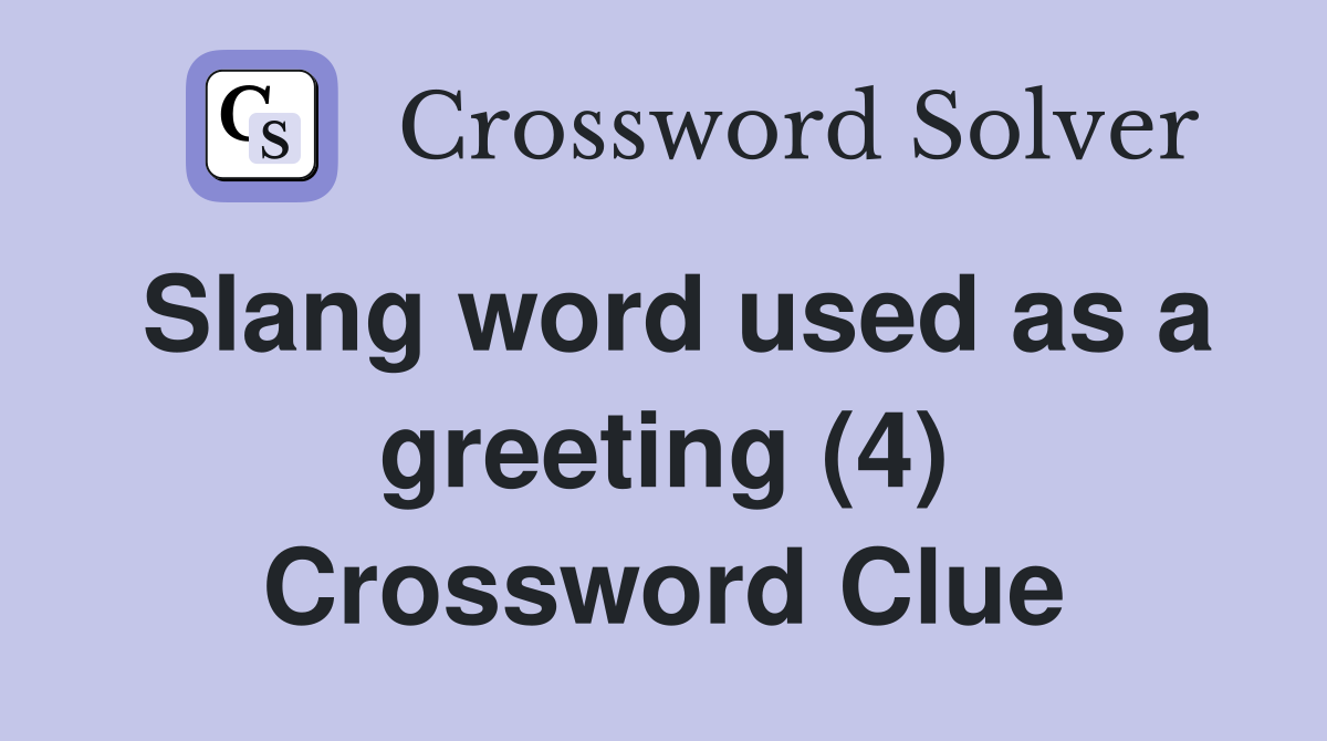 Slang word used as a greeting (4) Crossword Clue