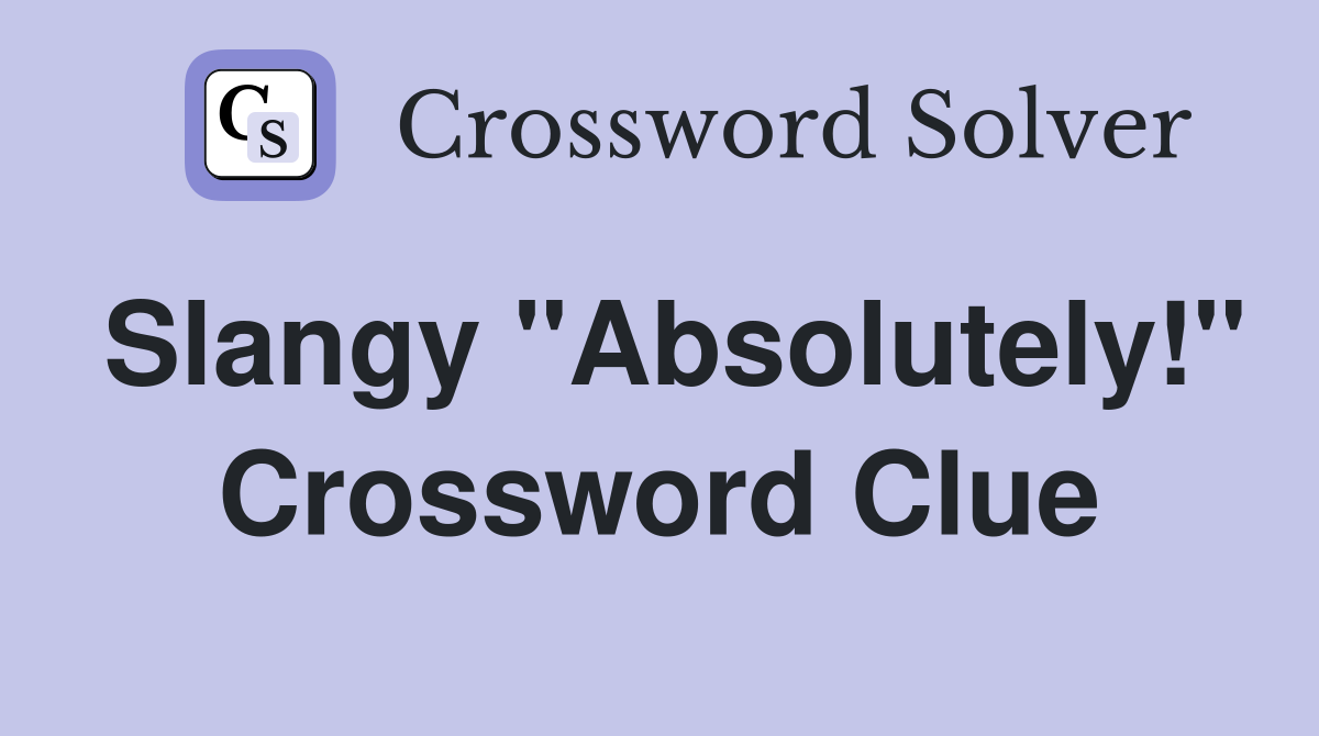 Slangy "Absolutely!" Crossword Clue