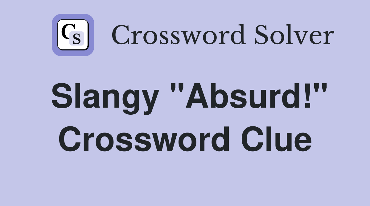 Slangy "Absurd!" Crossword Clue