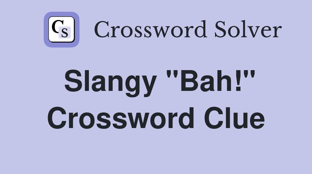 Slangy "Bah!" Crossword Clue