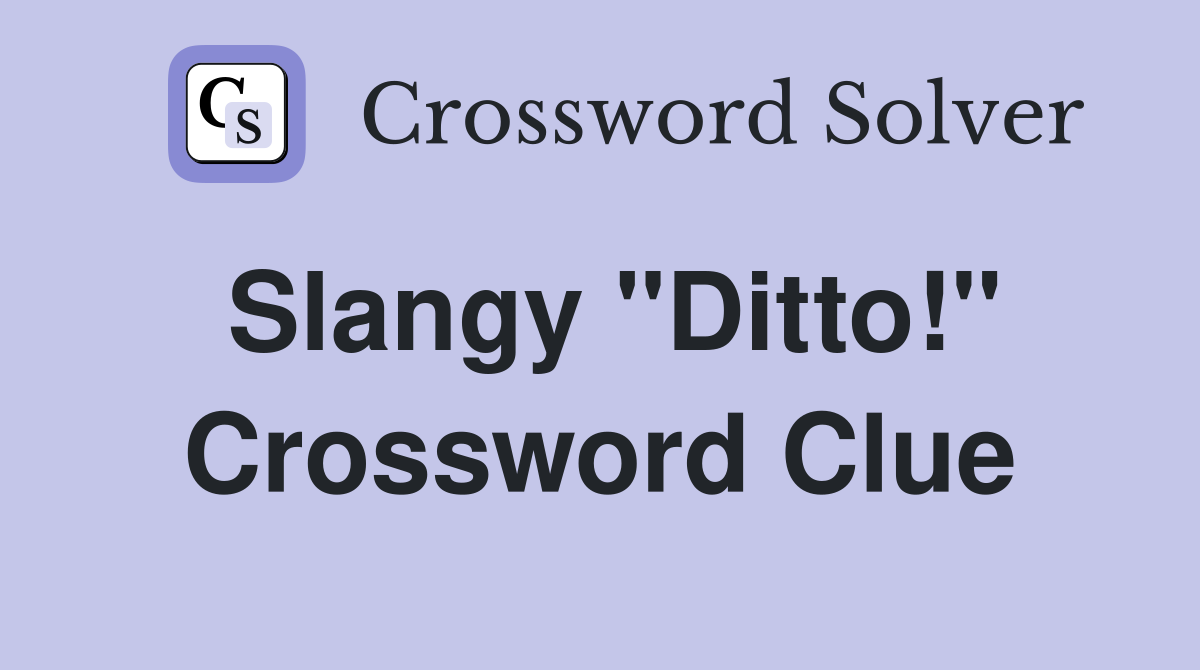 Slangy "Ditto!" Crossword Clue