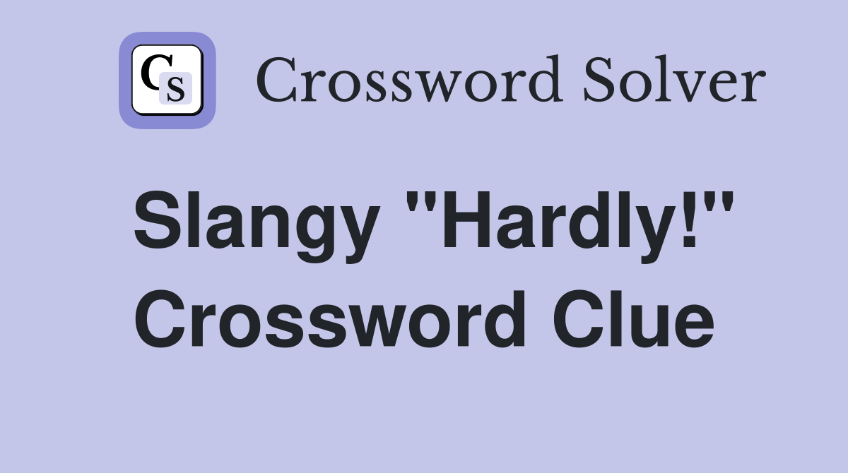 Slangy "Hardly!" Crossword Clue
