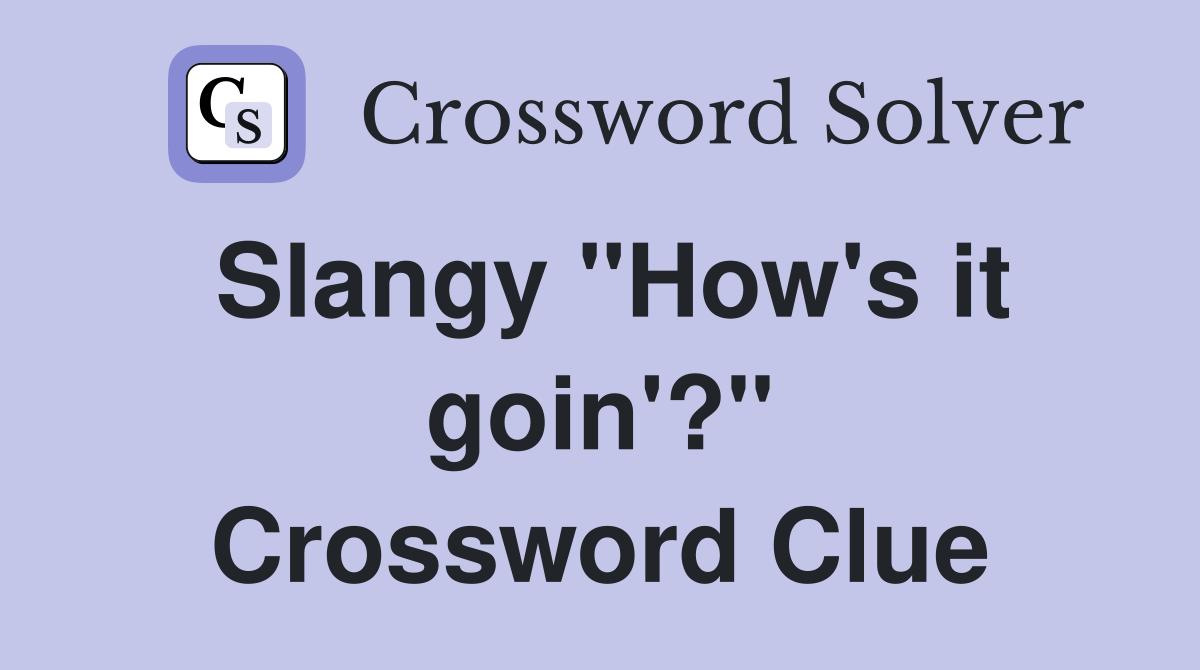 Slangy "How's it goin'?" Crossword Clue