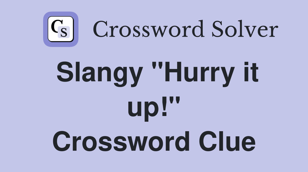 Slangy "Hurry it up!" Crossword Clue